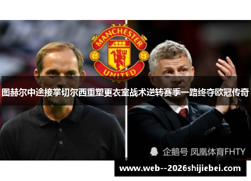 图赫尔中途接掌切尔西重塑更衣室战术逆转赛季一路终夺欧冠传奇