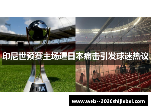 印尼世预赛主场遭日本痛击引发球迷热议