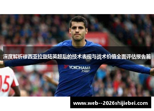 深度解析穆西亚拉登陆英超后的技术表现与战术价值全面评估报告篇